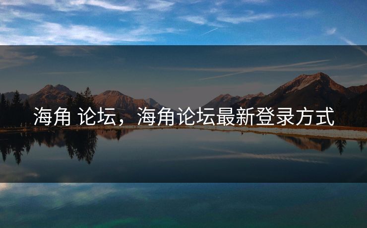 海角 论坛，海角论坛最新登录方式